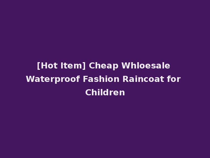 [Hot Item] Cheap Whloesale Waterproof Fashion Raincoat for Children