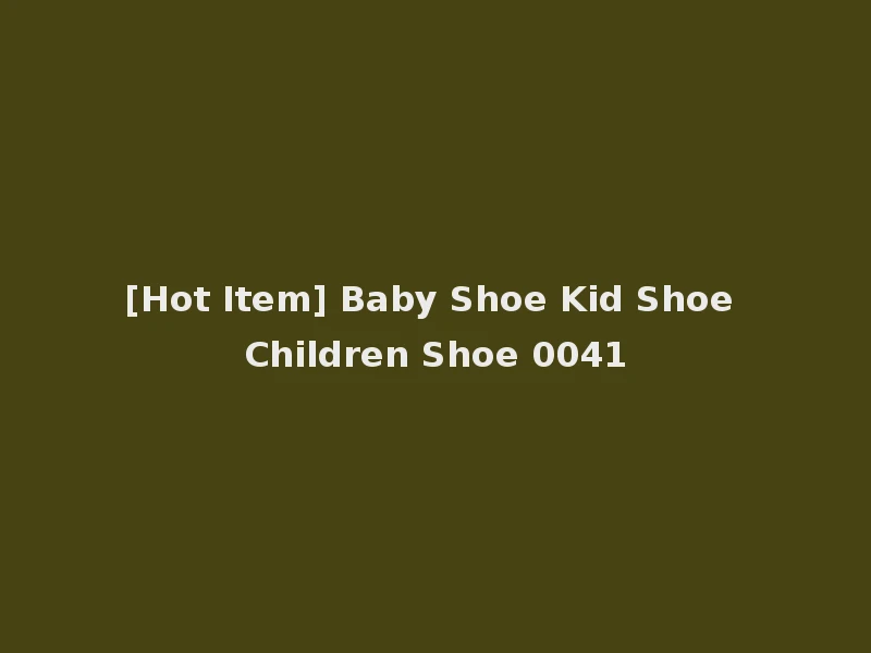 [Hot Item] Baby Shoe Kid Shoe Children Shoe 0041