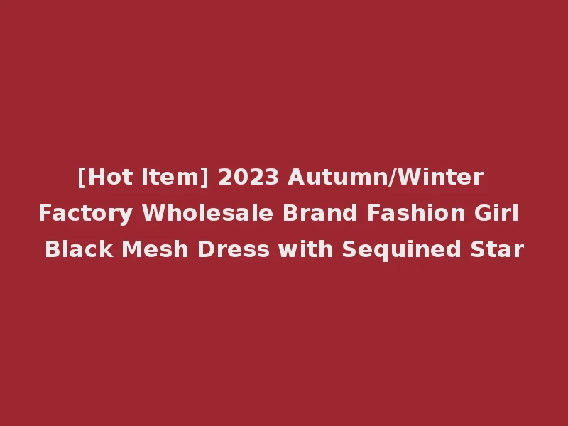 [Hot Item] 2023 Autumn/Winter Factory Wholesale Brand Fashion Girl Black Mesh Dress with Sequined Star