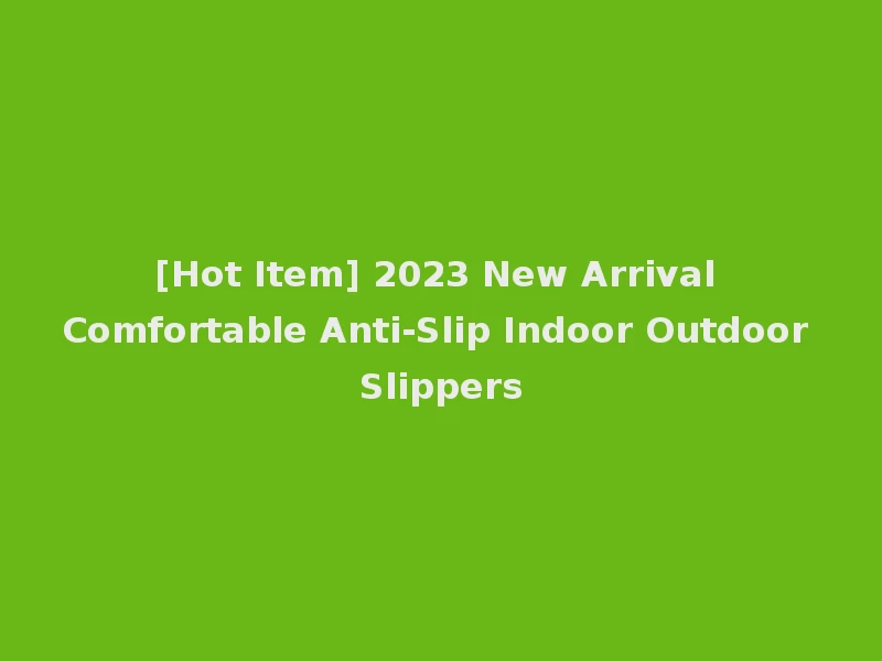 [Hot Item] 2023 New Arrival Comfortable Anti-Slip Indoor Outdoor Slippers
