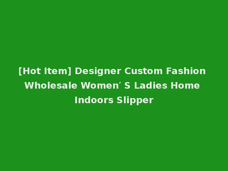 [Hot Item] Designer Custom Fashion Wholesale Women′ S Ladies Home Indoors Slipper