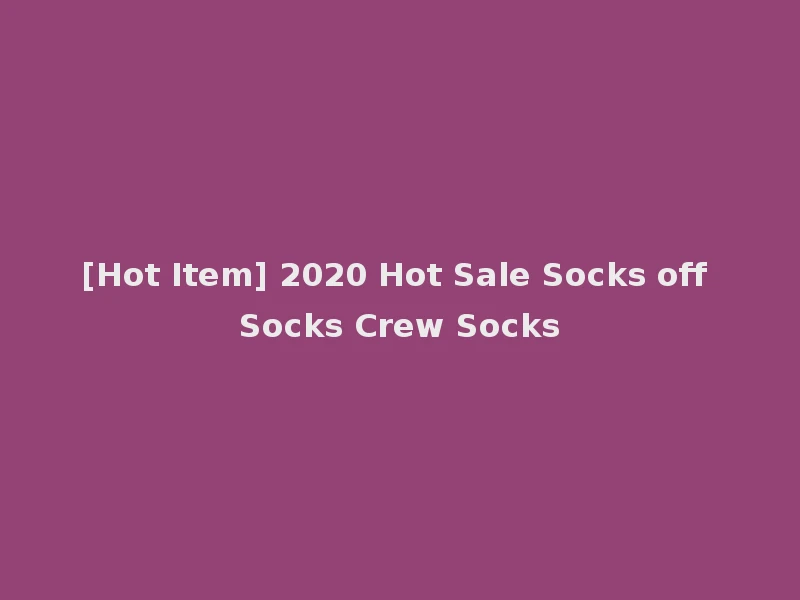 [Hot Item] 2020 Hot Sale Socks off Socks Crew Socks