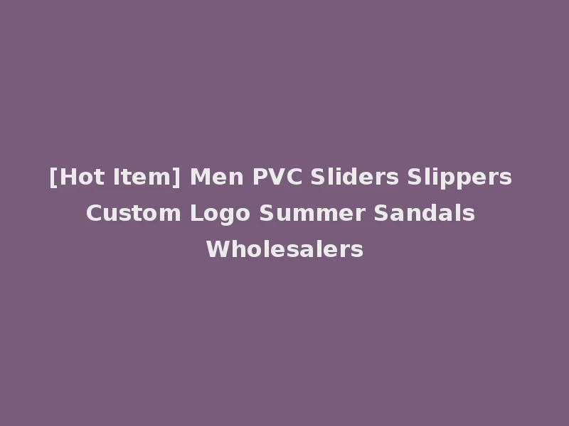 [Hot Item] Men PVC Sliders Slippers Custom Logo Summer Sandals Wholesalers