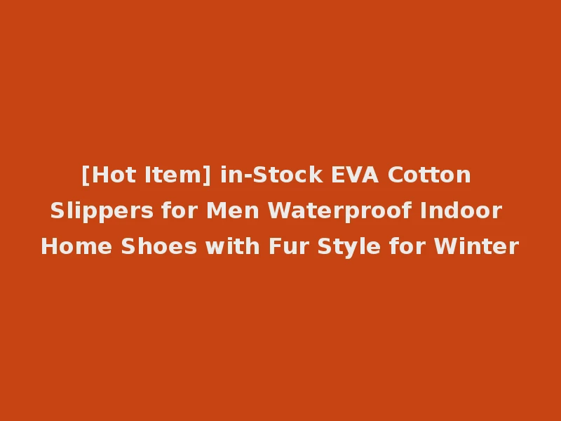 [Hot Item] in-Stock EVA Cotton Slippers for Men Waterproof Indoor Home Shoes with Fur Style for Winter