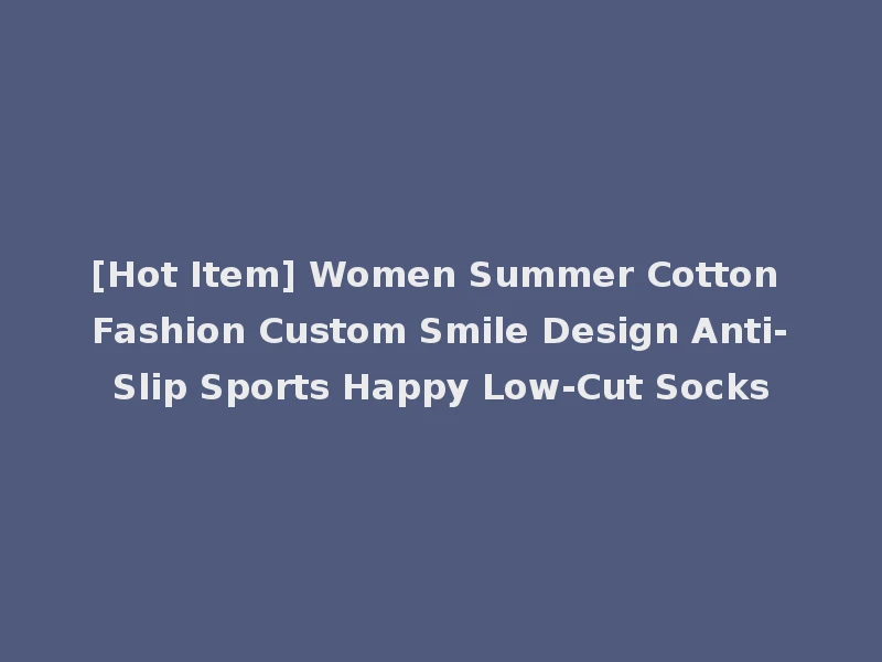[Hot Item] Women Summer Cotton Fashion Custom Smile Design Anti-Slip Sports Happy Low-Cut Socks