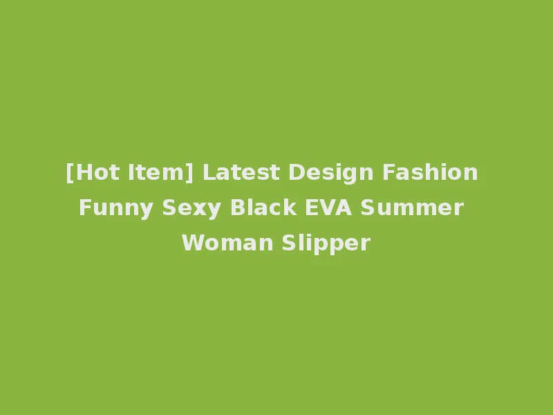 [Hot Item] Latest Design Fashion Funny Sexy Black EVA Summer Woman Slipper