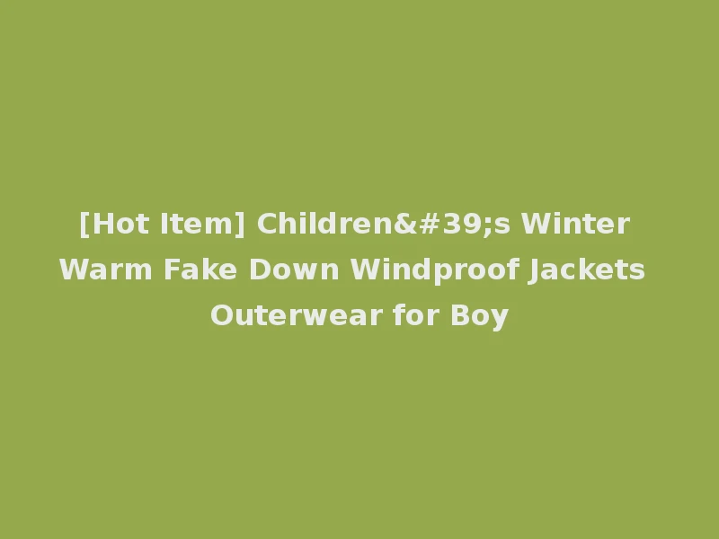 [Hot Item] Children's Winter Warm Fake Down Windproof Jackets Outerwear for Boy