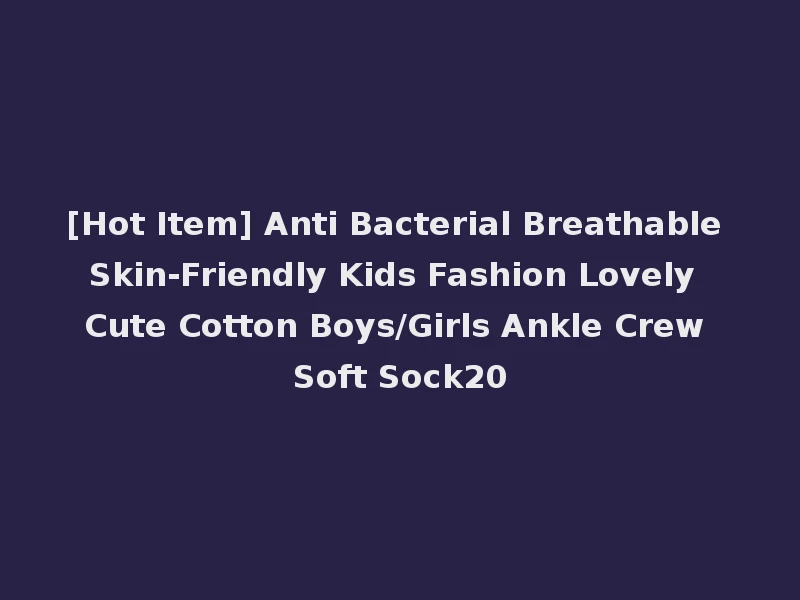 [Hot Item] Anti Bacterial Breathable Skin-Friendly Kids Fashion Lovely Cute Cotton Boys/Girls Ankle Crew Soft Sock20
