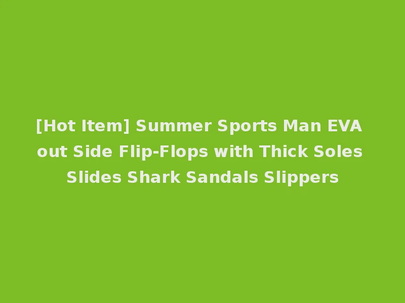 [Hot Item] Summer Sports Man EVA out Side Flip-Flops with Thick Soles Slides Shark Sandals Slippers
