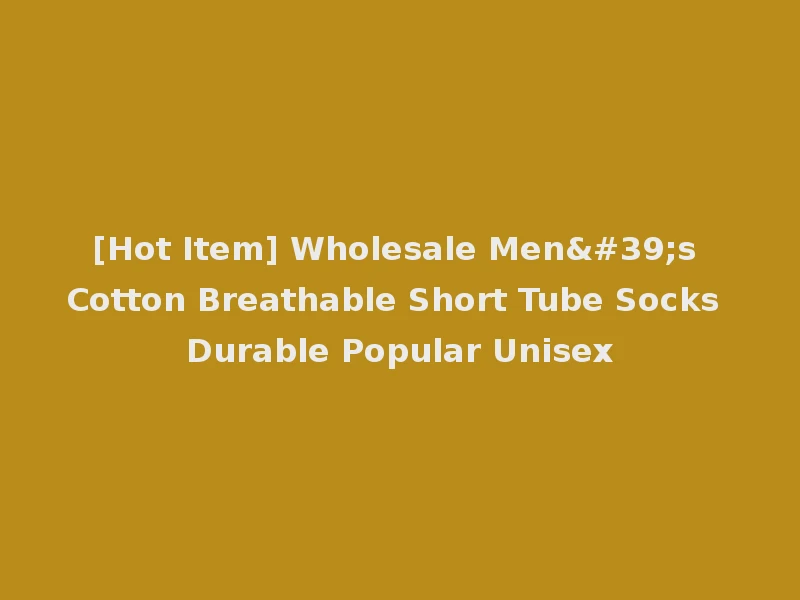 [Hot Item] Wholesale Men's Cotton Breathable Short Tube Socks Durable Popular Unisex