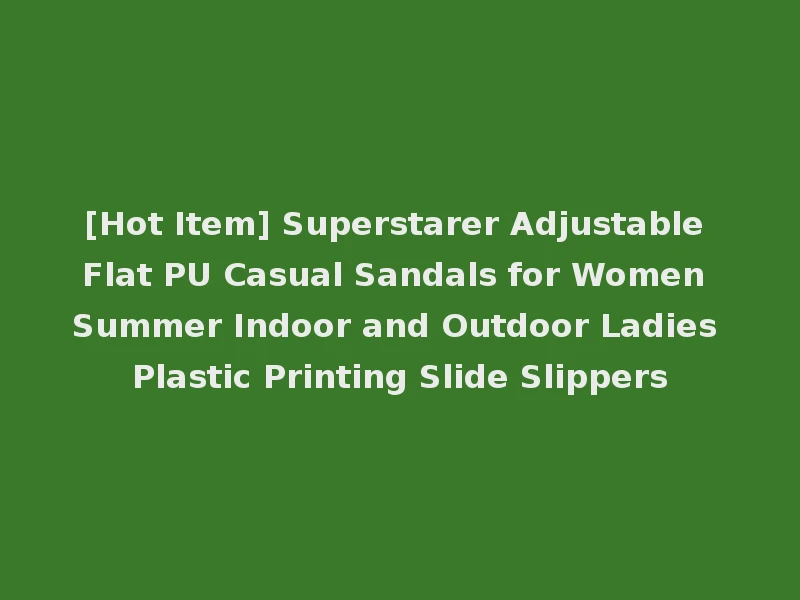 [Hot Item] Superstarer Adjustable Flat PU Casual Sandals for Women Summer Indoor and Outdoor Ladies Plastic Printing Slide Slippers