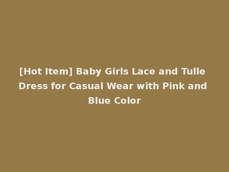 [Hot Item] Baby Girls Lace and Tulle Dress for Casual Wear with Pink and Blue Color