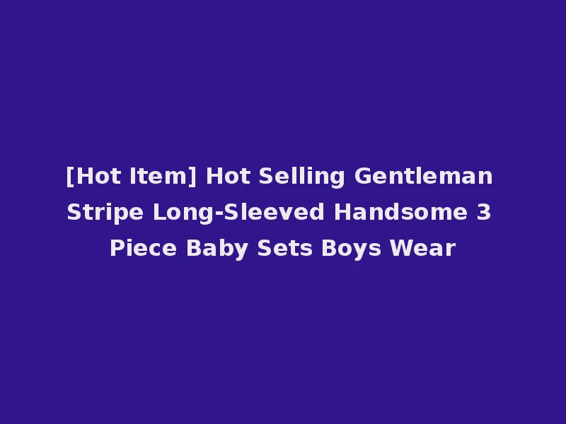 [Hot Item] Hot Selling Gentleman Stripe Long-Sleeved Handsome 3 Piece Baby Sets Boys Wear