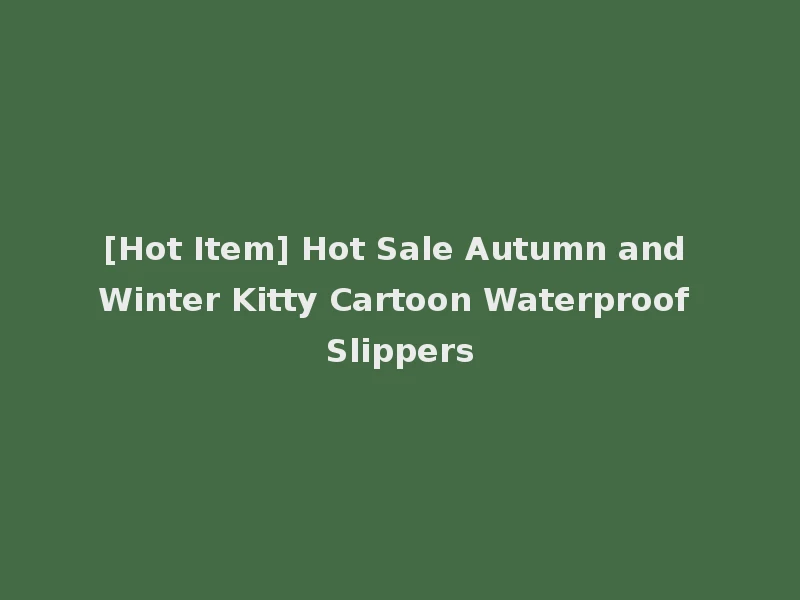 [Hot Item] Hot Sale Autumn and Winter Kitty Cartoon Waterproof Slippers