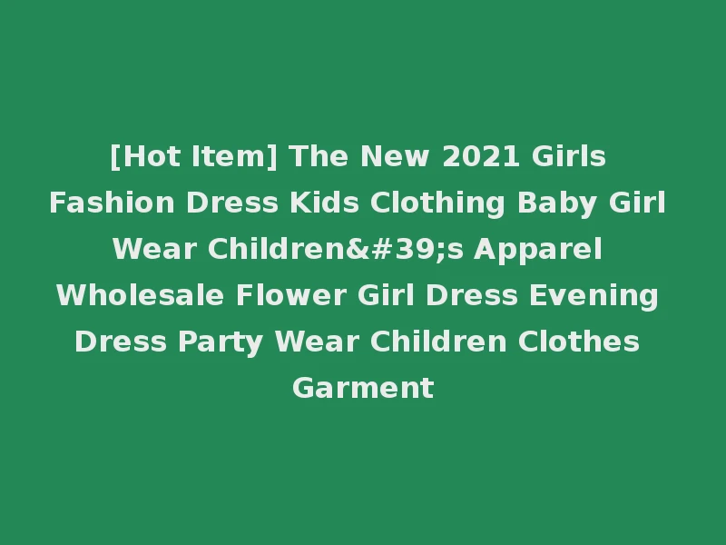 [Hot Item] The New 2021 Girls Fashion Dress Kids Clothing Baby Girl Wear Children's Apparel Wholesale Flower Girl Dress Evening Dress Party Wear Children Clothes Garment