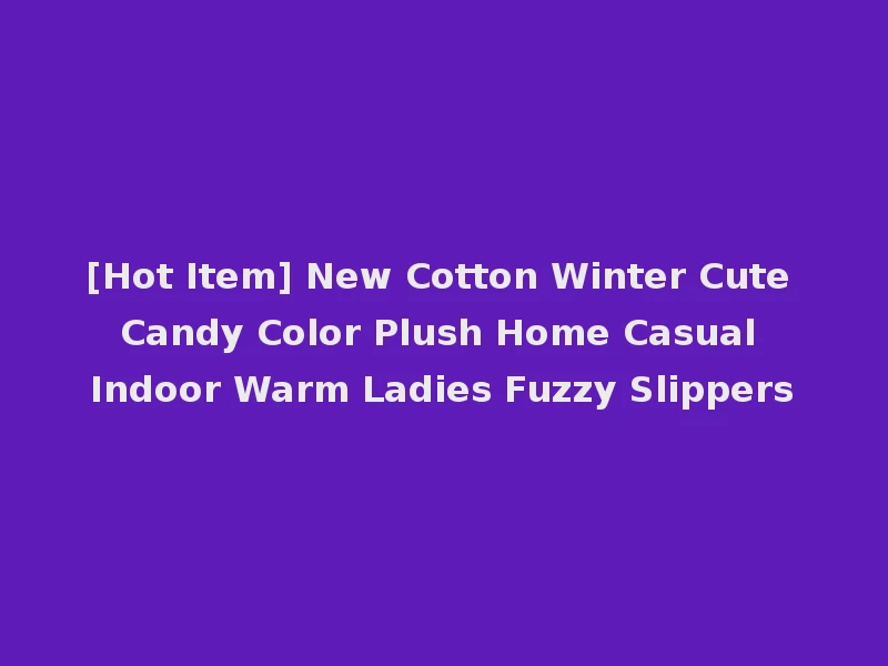 [Hot Item] New Cotton Winter Cute Candy Color Plush Home Casual Indoor Warm Ladies Fuzzy Slippers