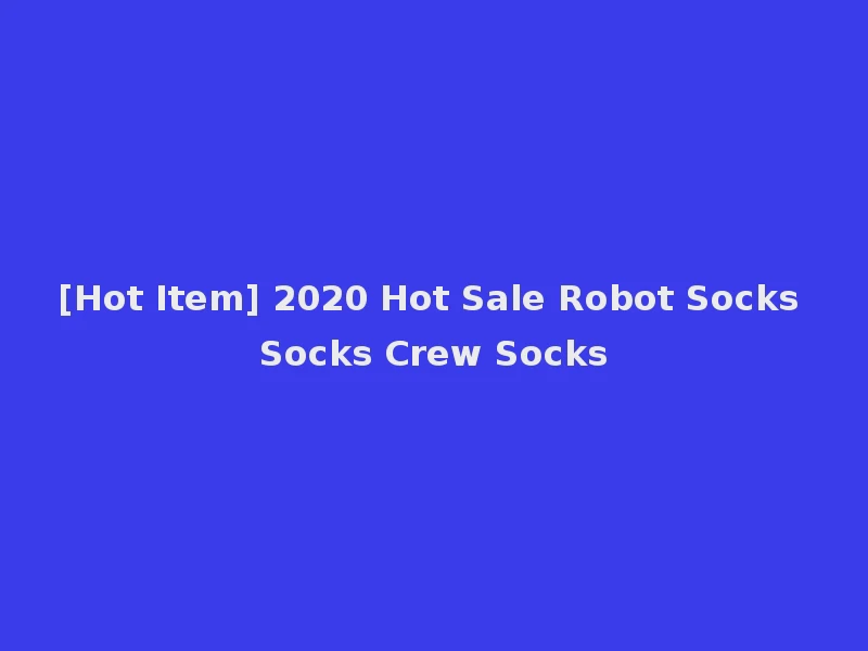 [Hot Item] 2020 Hot Sale Robot Socks Socks Crew Socks