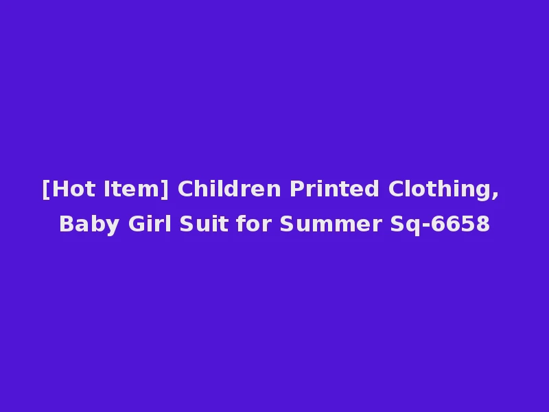 [Hot Item] Children Printed Clothing, Baby Girl Suit for Summer Sq-6658