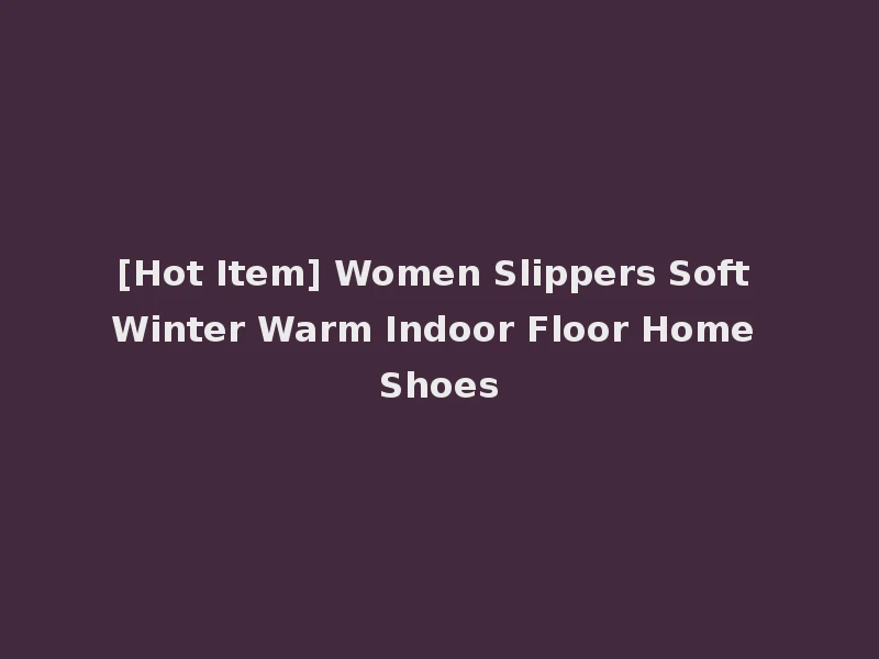 [Hot Item] Women Slippers Soft Winter Warm Indoor Floor Home Shoes