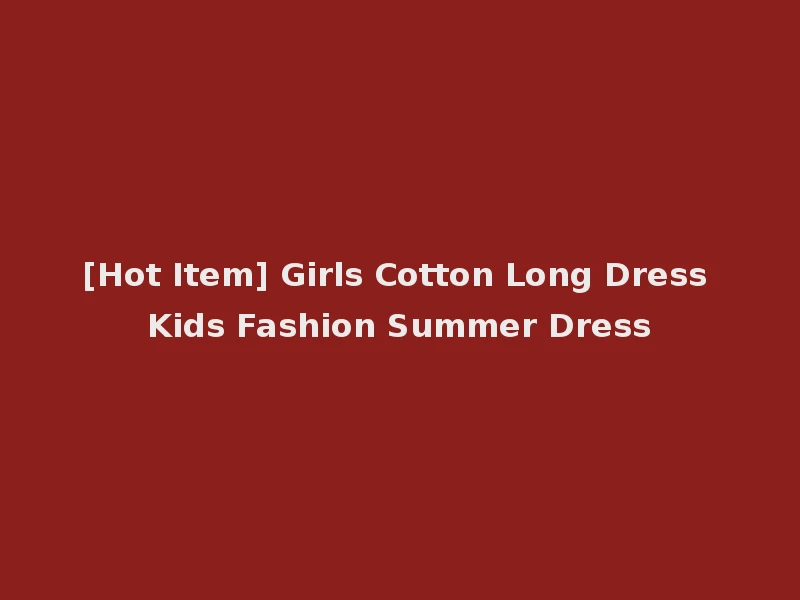 [Hot Item] Girls Cotton Long Dress Kids Fashion Summer Dress