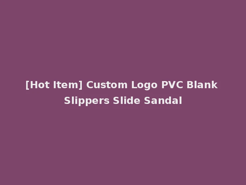 [Hot Item] Custom Logo PVC Blank Slippers Slide Sandal