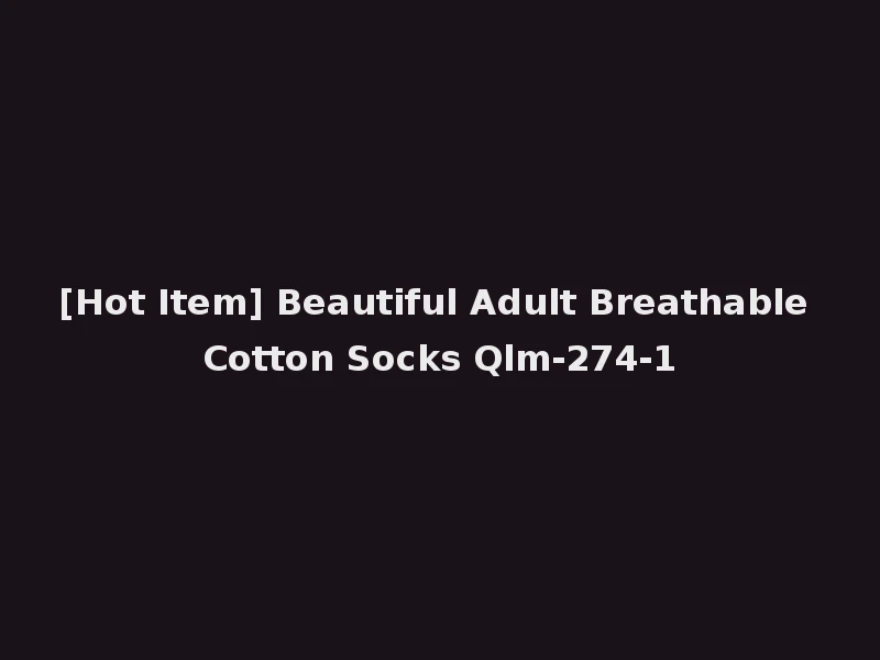 [Hot Item] Beautiful Adult Breathable Cotton Socks Qlm-274-1
