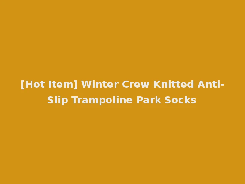 [Hot Item] Winter Crew Knitted Anti-Slip Trampoline Park Socks