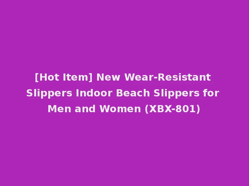 [Hot Item] New Wear-Resistant Slippers Indoor Beach Slippers for Men and Women (XBX-801)