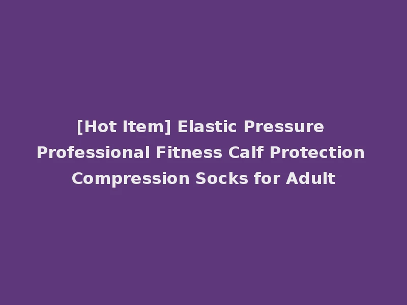 [Hot Item] Elastic Pressure Professional Fitness Calf Protection Compression Socks for Adult