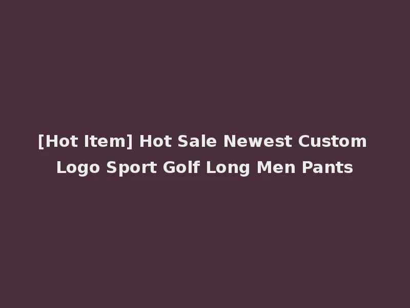 [Hot Item] Hot Sale Newest Custom Logo Sport Golf Long Men Pants