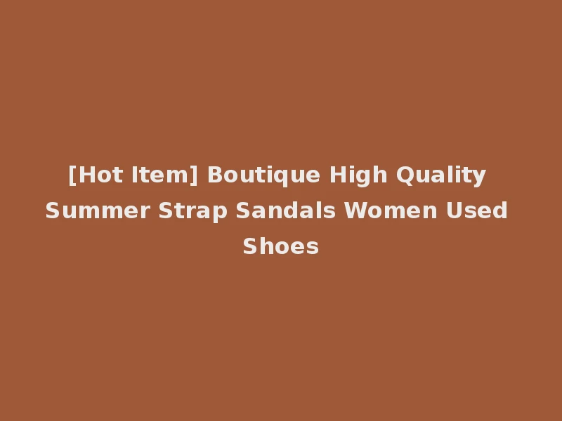 [Hot Item] Boutique High Quality Summer Strap Sandals Women Used Shoes