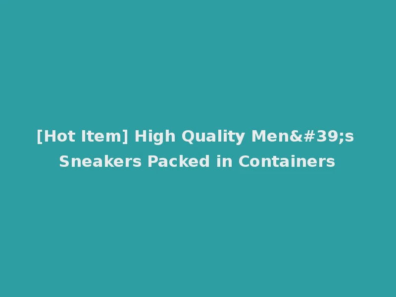 [Hot Item] High Quality Men's Sneakers Packed in Containers