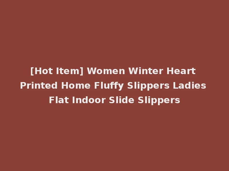 [Hot Item] Women Winter Heart Printed Home Fluffy Slippers Ladies Flat Indoor Slide Slippers