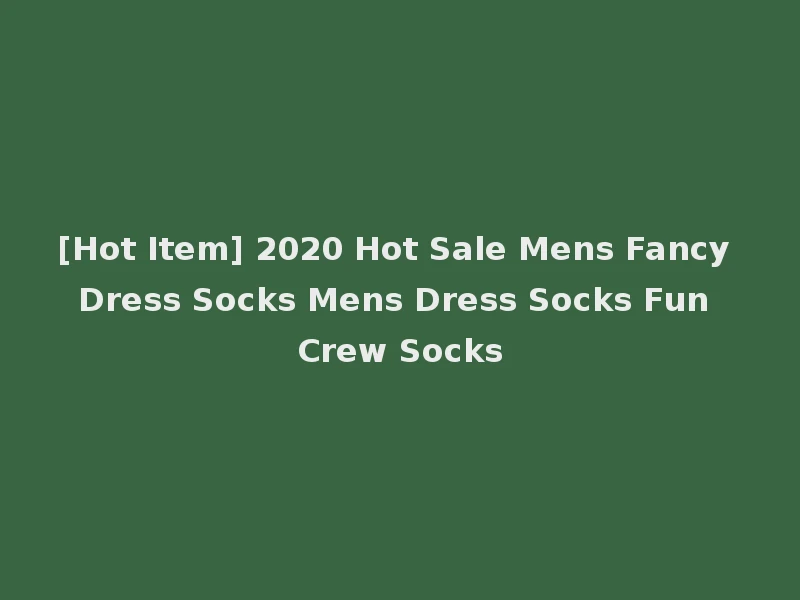 [Hot Item] 2020 Hot Sale Mens Fancy Dress Socks Mens Dress Socks Fun Crew Socks
