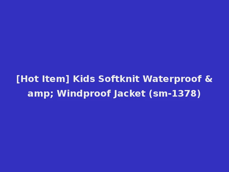 [Hot Item] Kids Softknit Waterproof & Windproof Jacket (sm-1378)