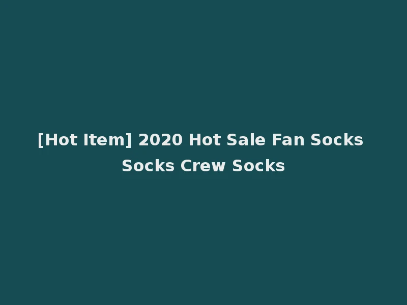 [Hot Item] 2020 Hot Sale Fan Socks Socks Crew Socks