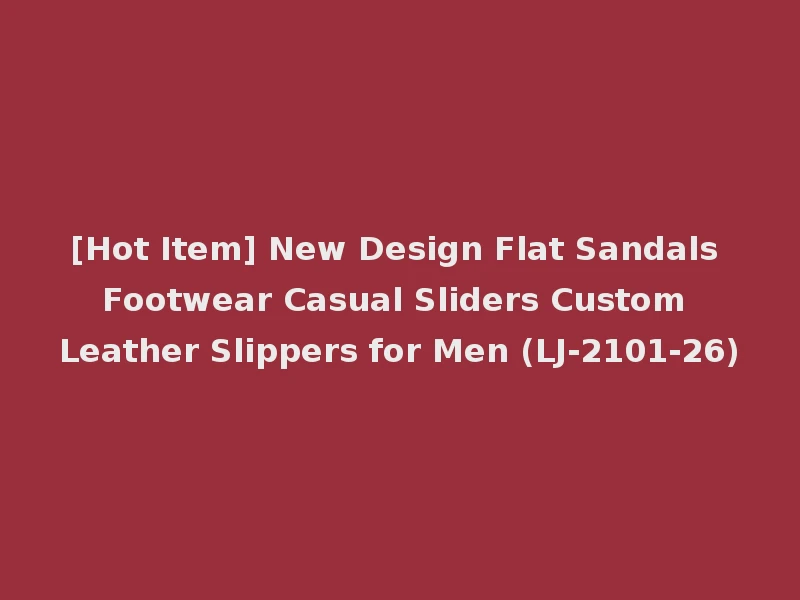 [Hot Item] New Design Flat Sandals Footwear Casual Sliders Custom Leather Slippers for Men (LJ-2101-26)