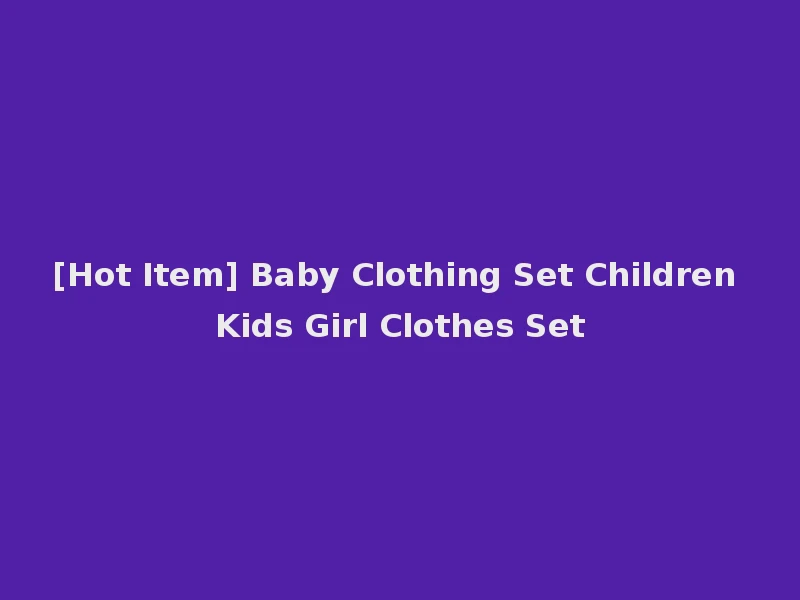 [Hot Item] Baby Clothing Set Children Kids Girl Clothes Set