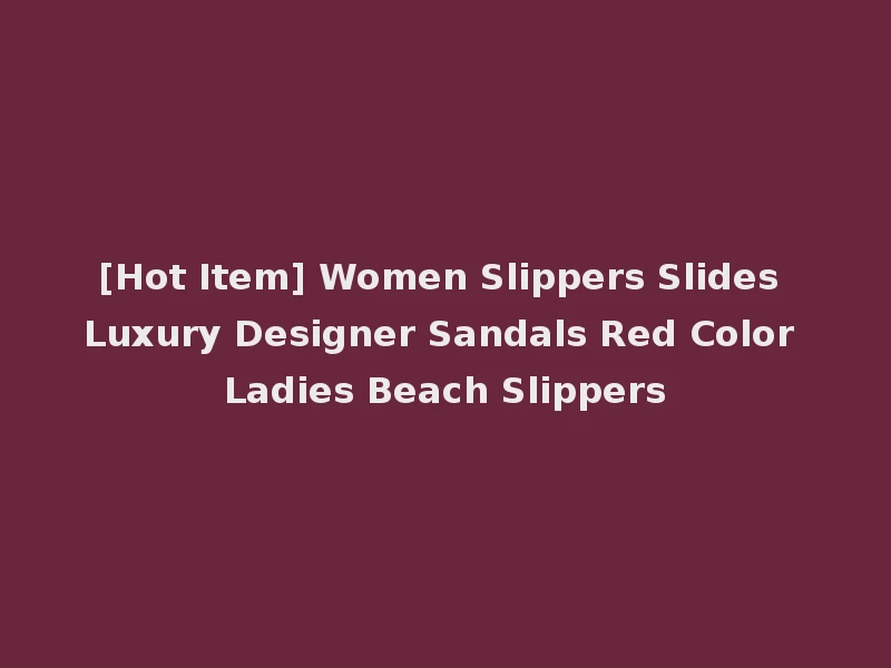 [Hot Item] Women Slippers Slides Luxury Designer Sandals Red Color Ladies Beach Slippers