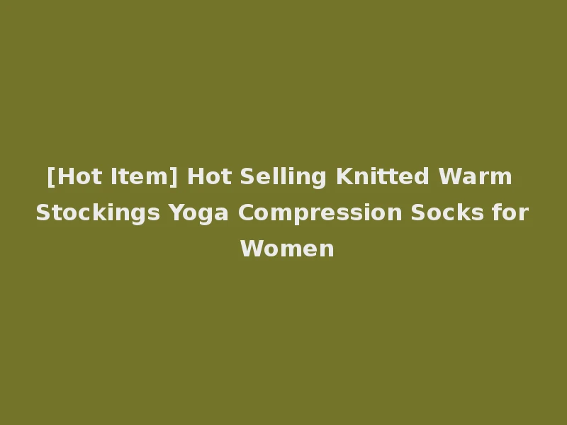 [Hot Item] Hot Selling Knitted Warm Stockings Yoga Compression Socks for Women