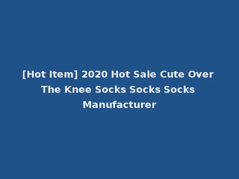 [Hot Item] 2020 Hot Sale Cute Over The Knee Socks Socks Socks Manufacturer
