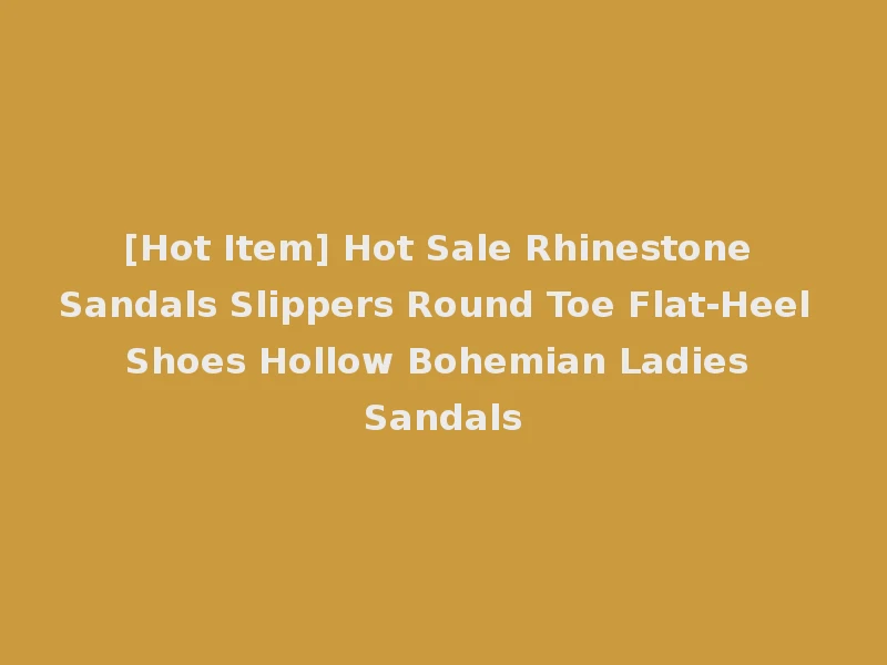 [Hot Item] Hot Sale Rhinestone Sandals Slippers Round Toe Flat-Heel Shoes Hollow Bohemian Ladies Sandals