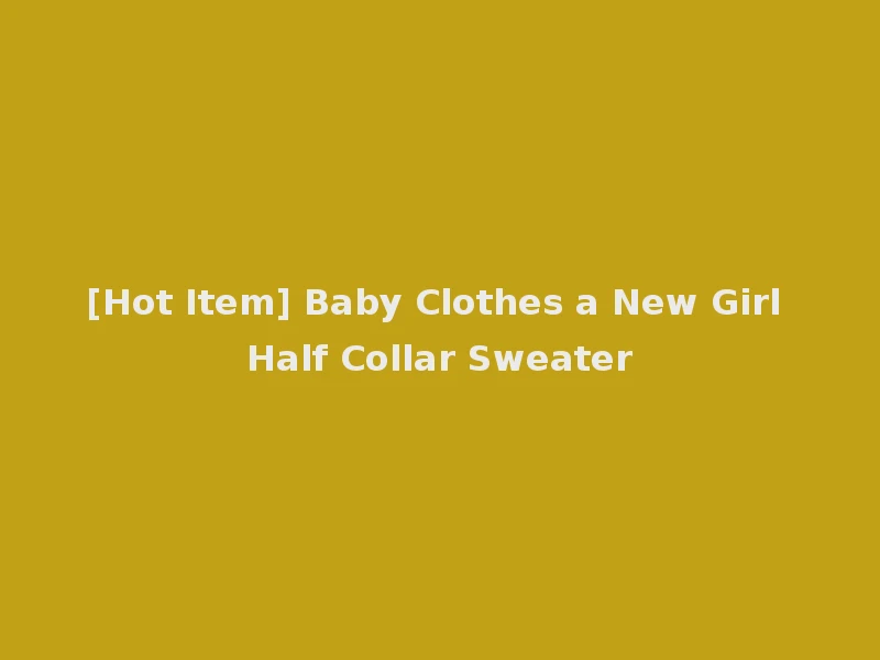 [Hot Item] Baby Clothes a New Girl Half Collar Sweater