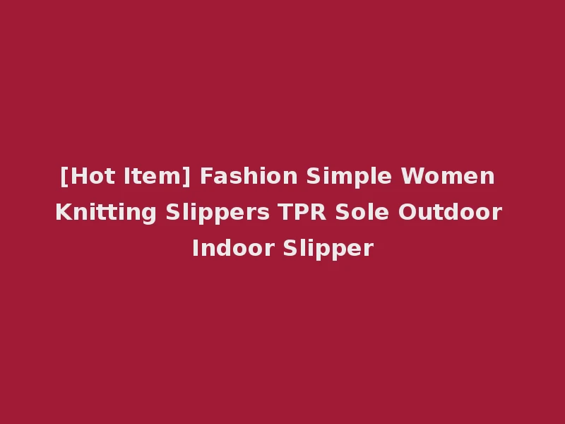[Hot Item] Fashion Simple Women Knitting Slippers TPR Sole Outdoor Indoor Slipper