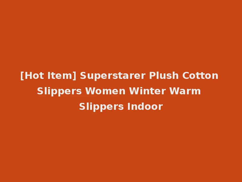 [Hot Item] Superstarer Plush Cotton Slippers Women Winter Warm Slippers Indoor
