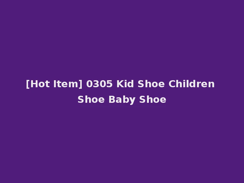 [Hot Item] 0305 Kid Shoe Children Shoe Baby Shoe