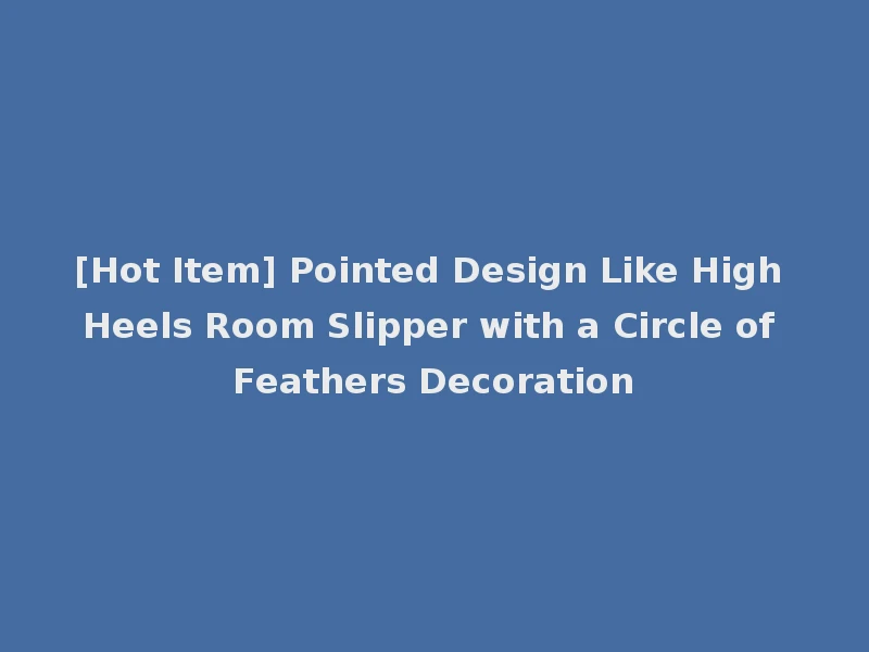[Hot Item] Pointed Design Like High Heels Room Slipper with a Circle of Feathers Decoration