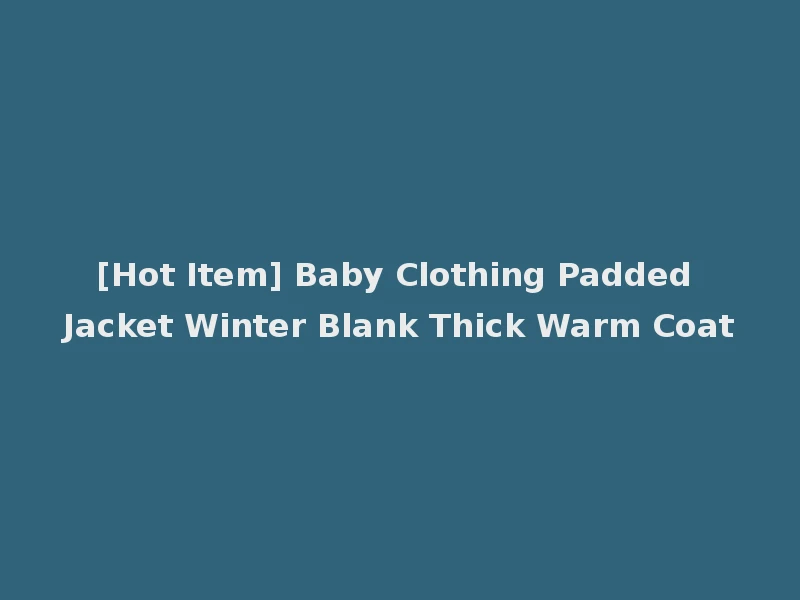 [Hot Item] Baby Clothing Padded Jacket Winter Blank Thick Warm Coat