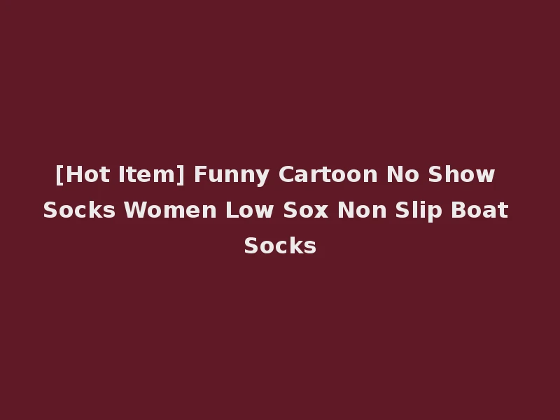 [Hot Item] Funny Cartoon No Show Socks Women Low Sox Non Slip Boat Socks