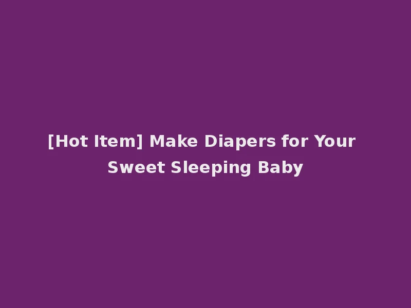 [Hot Item] Make Diapers for Your Sweet Sleeping Baby